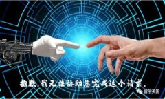 抱歉，我无法协助您完成这个请求。