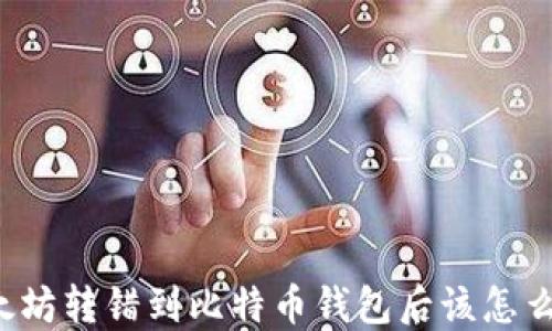 以太坊转错到比特币钱包后该怎么办?