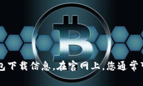 很抱歉，我无法直接提供下载链接。不过，您可以访问以太坊的官方网站或相关的区块链社区，以获取最新版本的以太坊钱包下载信息。在官网上，您通常可以找到适合各种操作系统（如Windows、Mac、Linux和移动设备）的最新钱包版本。如果您需要其他信息或帮助，请告诉我！