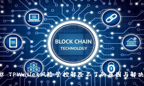 ### TPWallet风险管控解除不了的原因与解决方案