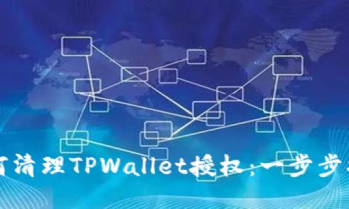 如何清理TPWallet授权:一步步指南