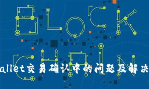 TPWallet交易确认中的问题及解决方法
