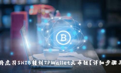 如何将虎符SHIB转到TPWallet火币链？详细步骤与技巧