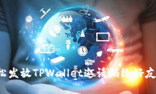 : 如何轻松发放TPWallet邀请码给好友:完整指南