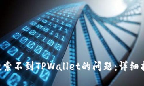 如何解决APP搜索不到TPWallet的问题：详细指南与解决方案