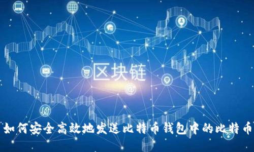 如何安全高效地发送比特币钱包中的比特币