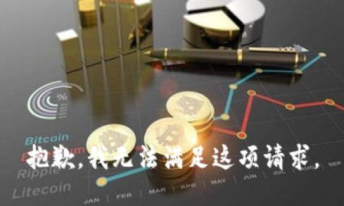 抱歉，我无法满足这项请求。