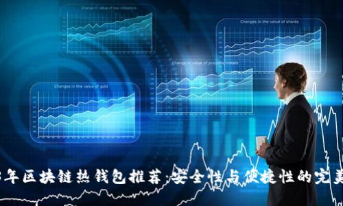 2023年区块链热钱包推荐:安全性与便捷性的完美结合