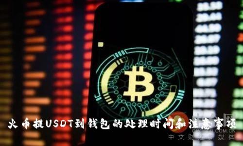 火币提USDT到钱包的处理时间和注意事项