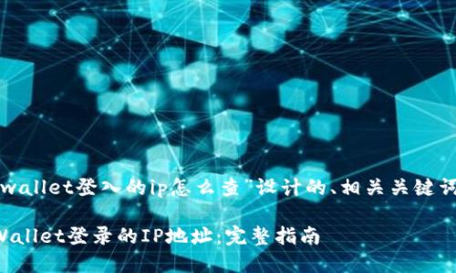 以下是为“tpwallet登入的ip怎么查”设计的、相关关键词及内容大纲。
如何查找TPWallet登录的IP地址:完整指南