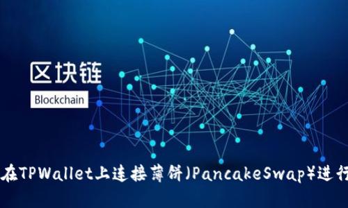 如何在TPWallet上连接薄饼(PancakeSwap)进行交易