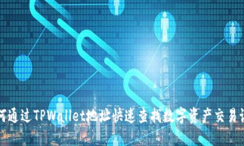 如何通过TPWallet地址快速查找数字资产交易记录