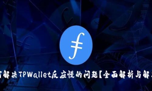 : 如何解决TPWallet反应慢的问题?全面解析与解决方案