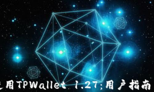 如何高效使用TPWallet 1.27:用户指南与最佳实践