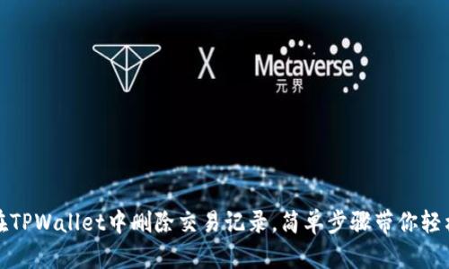 如何在TPWallet中删除交易记录，简单步骤带你轻松操作