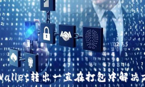 TPWallet转出一直在打包中解决方案