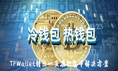 TPWallet转出一直在打包中解决方案