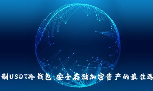 自制USDT冷钱包:安全存储加密资产的最佳选择