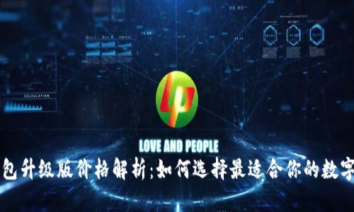 以太坊钱包升级版价格解析:如何选择最适合你的数字资产钱包