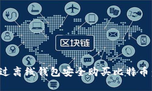 如何通过离线钱包安全购买比特币：全攻略