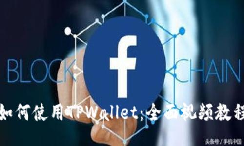 如何使用TPWallet:全面视频教程