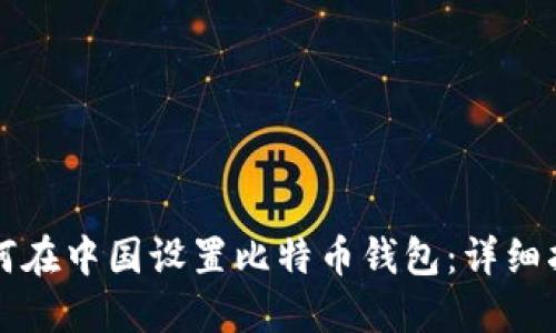 如何在中国设置比特币钱包：详细指南