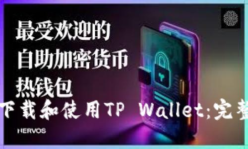 如何下载和使用TP Wallet：完整指南