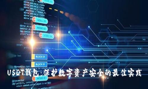 USDT钱包:保护数字资产安全的最佳实践