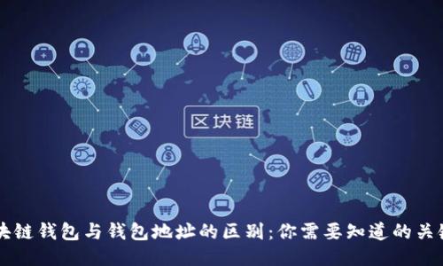 区块链钱包与钱包地址的区别:你需要知道的关键点