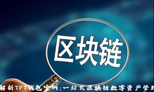 深度解析TPT钱包官网:一站式区块链数字资产管理平台