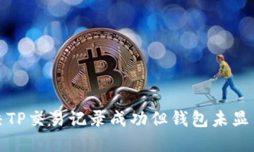 如何解决TP交易记录成功但钱包未显示的问题