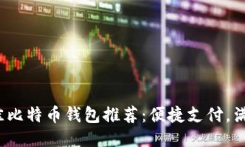 2023年最佳比特币钱包推荐:便捷支付,满足你的需求