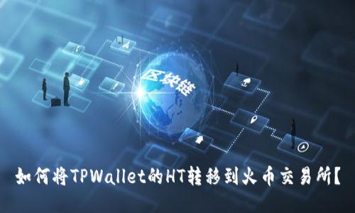 如何将TPWallet的HT转移到火币交易所?