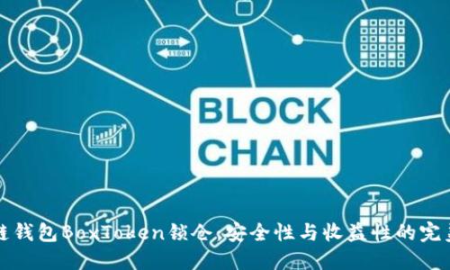 区块链钱包BoxToken锁仓:安全性与收益性的完美结合