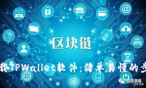 如何下载TPWallet软件：简单易懂的步骤指南