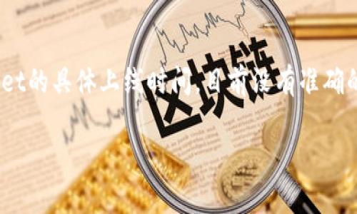 TPWallet是一款与多种区块链技术相结合的钱包应用，旨在为用户提供安全、便捷的数字资产管理服务。关于TPWallet的具体上线时间，目前没有准确的历史数据或官方发布的信息，因此建议查阅TPWallet的官方网站或相关的区块链新闻平台以获取最新的上线信息。

如果有其他问题或需要进一步的帮助，请告诉我！