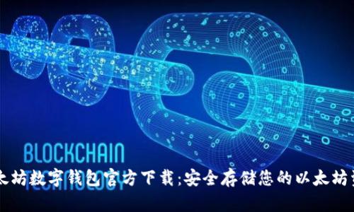 以太坊数字钱包官方下载：安全存储您的以太坊资产