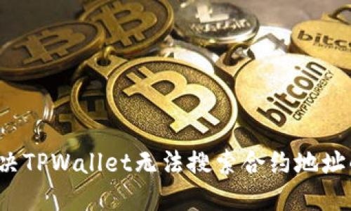 如何解决TPWallet无法搜索合约地址的问题?