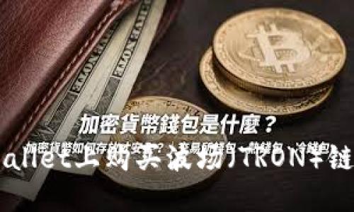 优质
如何在TPWallet上购买波场(TRON)链的数字货币