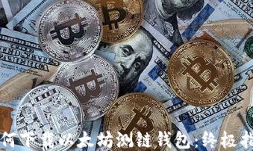 如何下载以太坊测链钱包:终极指南