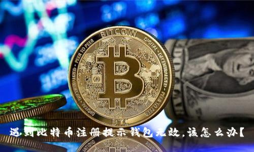 遇到比特币注册提示钱包无效,该怎么办?