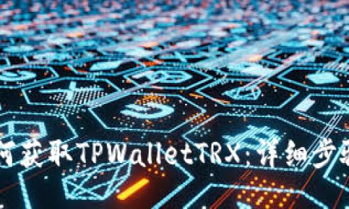 骚
如何获取TPWalletTRX:详细步骤与指南