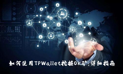 如何使用TPWallet挖掘OK矿:详细指南