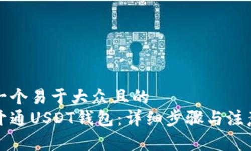 思考一个易于大众且的
如何开通USDT钱包:详细步骤与注意事项