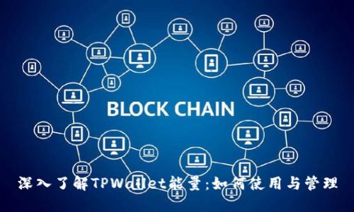深入了解TPWallet能量:如何使用与管理