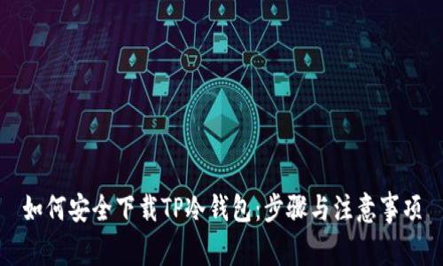 如何安全下载TP冷钱包:步骤与注意事项