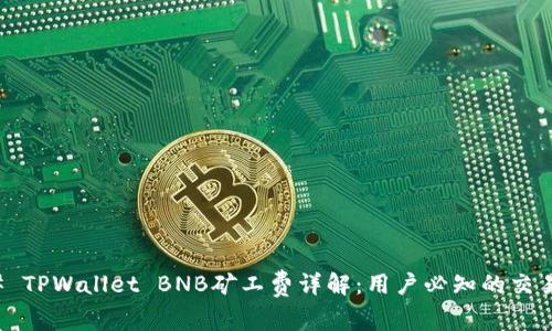 ### TPWallet BNB矿工费详解:用户必知的交易成本