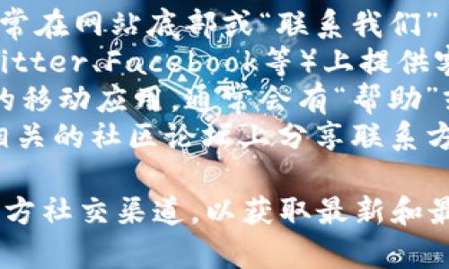 很抱歉，我无法提供最新的联系信息。通常，您可以通过以下方式找到TPWallet的客服信息：

1. **官方网站**：访问TPWallet的官方网站，通常在网站底部或“联系我们”页面可以找到客服联系方式。
2. **社交媒体**：很多企业会在社交媒体（如Twitter、Facebook等）上提供客服支持。
3. **应用程序内支持**：如果您使用TPWallet的移动应用，通常会有“帮助”或“支持”选项，点击后可以找到联系客服的信息。
4. **社区论坛**：一些用户还可能在加密货币相关的社区论坛上分享联系方式或相关信息。

具体联系方法，请确保参考相关的官方网站或官方社交渠道，以获取最新和最准确的信息。