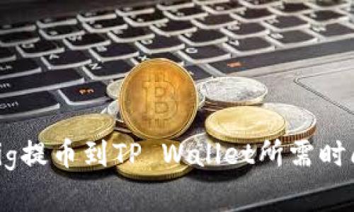 抹茶Pig提币到TP Wallet所需时间详解