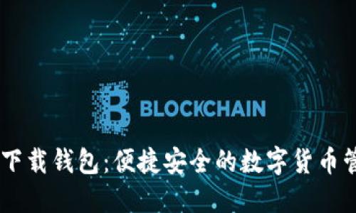 ## TP下载钱包:便捷安全的数字货币管理工具